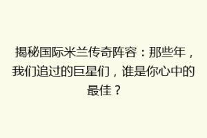 揭秘国际米兰传奇阵容：那些年，我们追过的巨星们，谁是你心中的最佳？