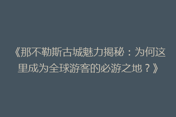 《那不勒斯古城魅力揭秘:为何这里成为全球游客的必游之地?》