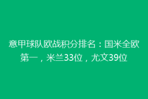 意甲球队欧战积分排名：国米全欧第一，米兰33位，尤文39位