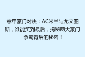意甲豪门对决：AC米兰与尤文图斯，谁能笑到最后，揭秘两大豪门争霸背后的秘密！