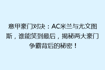意甲豪门对决:AC米兰与尤文图斯,谁能笑到最后,揭秘两大豪门争霸背后的秘密!