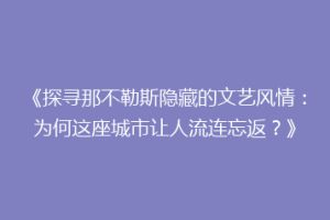 《探寻那不勒斯隐藏的文艺风情：为何这座城市让人流连忘返？》