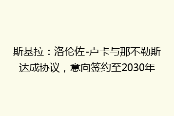 斯基拉:洛伦佐-卢卡与那不勒斯达成协议,意向签约至2030年