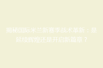 揭秘国际米兰新赛季战术革新:是延续辉煌还是开启新篇章?