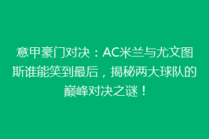 意甲豪门对决：AC米兰与尤文图斯谁能笑到最后，揭秘两大球队的巅峰对决之谜！
