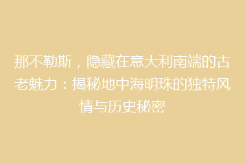 那不勒斯,隐藏在意大利南端的古老魅力:揭秘地中海明珠的独特风情与历史秘密