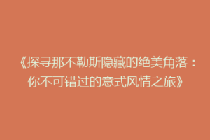 《探寻那不勒斯隐藏的绝美角落：你不可错过的意式风情之旅》