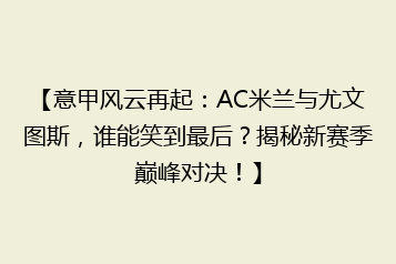 【意甲风云再起:AC米兰与尤文图斯,谁能笑到最后?揭秘新赛季巅峰对决!】