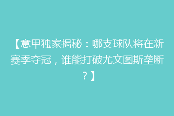 【意甲独家揭秘:哪支球队将在新赛季夺冠,谁能打破尤文图斯垄断?】