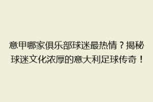 意甲哪家俱乐部球迷最热情？揭秘球迷文化浓厚的意大利足球传奇！