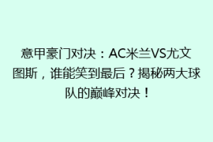 意甲豪门对决：AC米兰VS尤文图斯，谁能笑到最后？揭秘两大球队的巅峰对决！