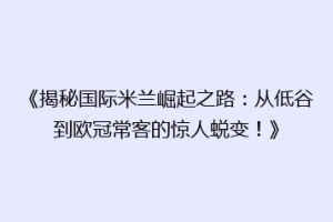 《揭秘国际米兰崛起之路：从低谷到欧冠常客的惊人蜕变！》