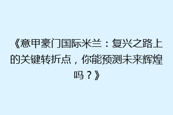 《意甲豪门国际米兰:复兴之路上的关键转折点,你能预测未来辉煌吗?》