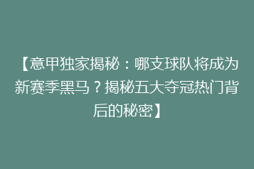 【意甲独家揭秘:哪支球队将成为新赛季黑马?揭秘五大夺冠热门背后的秘密】