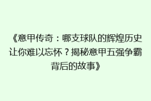 《意甲传奇：哪支球队的辉煌历史让你难以忘怀？揭秘意甲五强争霸背后的故事》