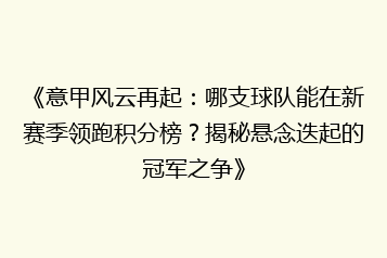 《意甲风云再起:哪支球队能在新赛季领跑积分榜?揭秘悬念迭起的冠军之争》