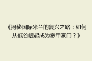 《揭秘国际米兰的复兴之路：如何从低谷崛起成为意甲豪门？》
