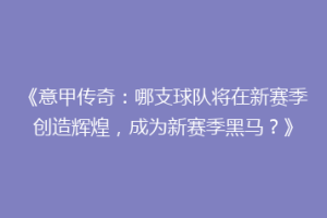 《意甲传奇：哪支球队将在新赛季创造辉煌，成为新赛季黑马？》