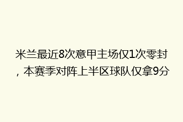 米兰最近8次意甲主场仅1次零封,本赛季对阵上半区球队仅拿9分