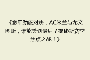 《意甲劲旅对决：AC米兰与尤文图斯，谁能笑到最后？揭秘新赛季焦点之战！》