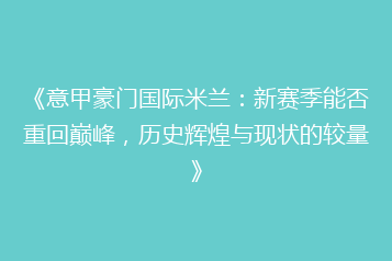 《意甲豪门国际米兰:新赛季能否重回巅峰,历史辉煌与现状的较量》