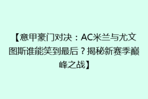 【意甲豪门对决：AC米兰与尤文图斯谁能笑到最后？揭秘新赛季巅峰之战】