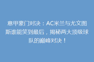 意甲豪门对决：AC米兰与尤文图斯谁能笑到最后，揭秘两大顶级球队的巅峰对决！