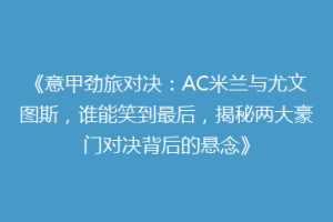 《意甲劲旅对决：AC米兰与尤文图斯，谁能笑到最后，揭秘两大豪门对决背后的悬念》