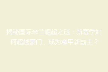 揭秘国际米兰崛起之谜:新赛季如何超越豪门,成为意甲新霸主?