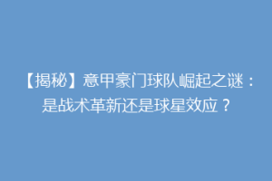 【揭秘】意甲豪门球队崛起之谜：是战术革新还是球星效应？