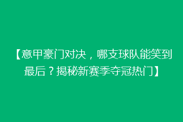 【意甲豪门对决,哪支球队能笑到最后?揭秘新赛季夺冠热门】