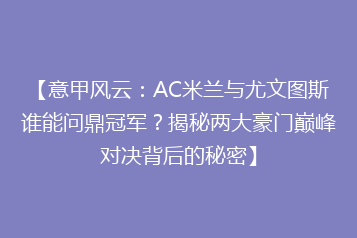 【意甲风云:AC米兰与尤文图斯谁能问鼎冠军?揭秘两大豪门巅峰对决背后的秘密】
