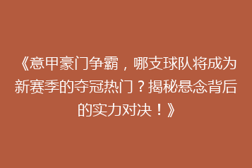 《意甲豪门争霸,哪支球队将成为新赛季的夺冠热门?揭秘悬念背后的实力对决!》