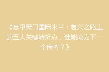 《意甲豪门国际米兰:复兴之路上的五大关键转折点,谁能成为下一个传奇?》