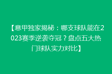 【意甲独家揭秘:哪支球队能在2023赛季逆袭夺冠?盘点五大热门球队实力对比】