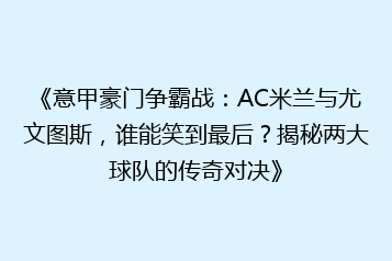 《意甲豪门争霸战:AC米兰与尤文图斯,谁能笑到最后?揭秘两大球队的传奇对决》