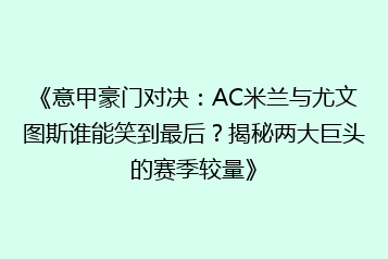 《意甲豪门对决:AC米兰与尤文图斯谁能笑到最后?揭秘两大巨头的赛季较量》