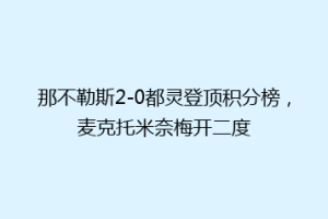 那不勒斯2-0都灵登顶积分榜，麦克托米奈梅开二度
