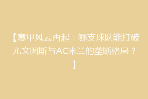 【意甲风云再起：哪支球队能打破尤文图斯与AC米兰的垄断格局？】