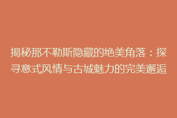 揭秘那不勒斯隐藏的绝美角落:探寻意式风情与古城魅力的完美邂逅