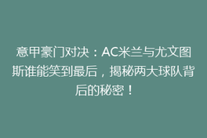 意甲豪门对决：AC米兰与尤文图斯谁能笑到最后，揭秘两大球队背后的秘密！