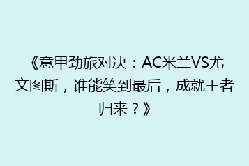 《意甲劲旅对决：AC米兰VS尤文图斯，谁能笑到最后，成就王者归来？》