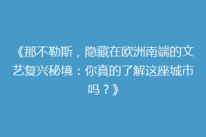 《那不勒斯，隐藏在欧洲南端的文艺复兴秘境：你真的了解这座城市吗？》