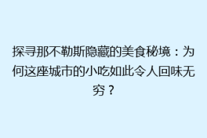 探寻那不勒斯隐藏的美食秘境：为何这座城市的小吃如此令人回味无穷？