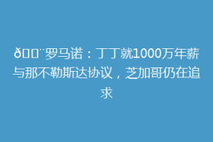 🚨罗马诺：丁丁就1000万年薪与那不勒斯达协议，芝加哥仍在追求