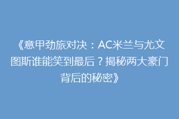 《意甲劲旅对决：AC米兰与尤文图斯谁能笑到最后？揭秘两大豪门背后的秘密》
