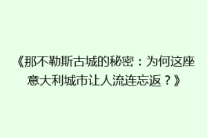 《那不勒斯古城的秘密：为何这座意大利城市让人流连忘返？》