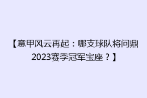 【意甲风云再起：哪支球队将问鼎2023赛季冠军宝座？】