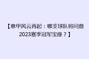 【意甲风云再起：哪支球队将问鼎2023赛季冠军宝座？】