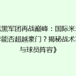 《蓝黑军团再战巅峰：国际米兰新赛季能否超越豪门？揭秘战术革新与球员阵容》
